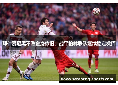 拜仁慕尼黑不败金身依旧，战平柏林联队继续稳定发挥