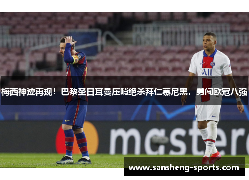 梅西神迹再现！巴黎圣日耳曼压哨绝杀拜仁慕尼黑，勇闯欧冠八强