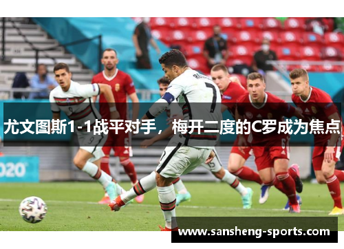 尤文图斯1-1战平对手，梅开二度的C罗成为焦点