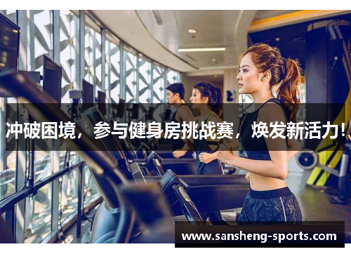 冲破困境，参与健身房挑战赛，焕发新活力！