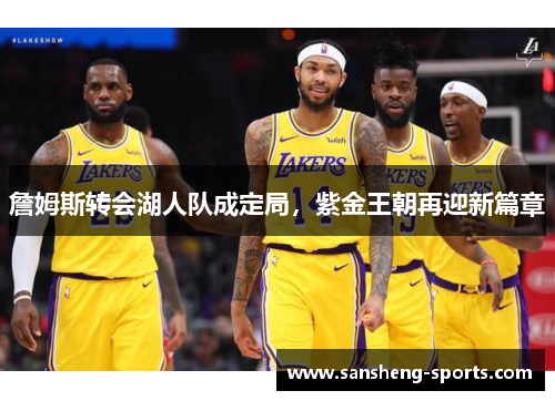 詹姆斯转会湖人队成定局，紫金王朝再迎新篇章