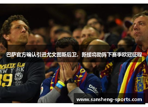 巴萨官方确认引进尤文图斯后卫，新援将助阵下赛季欧冠征程