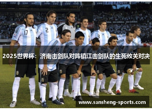 2025世界杯：济南击剑队对阵镇江击剑队的生死攸关对决