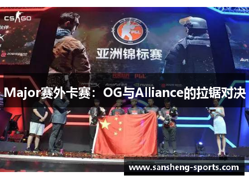 Major赛外卡赛：OG与Alliance的拉锯对决