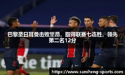巴黎圣日耳曼击败里昂，取得联赛七连胜，领先第二名12分